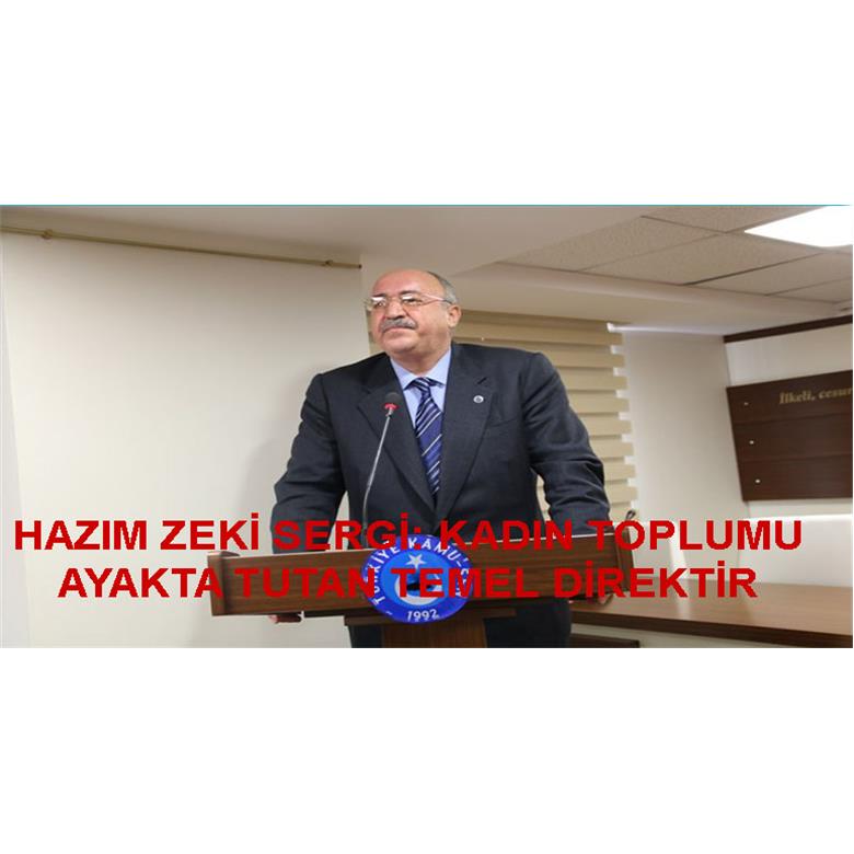 HAZIM ZEKİ SERGİ: KADIN TOPLUMU AYAKTA TUTAN TEMEL DİREKTİR